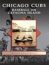 Book cover for Chicago Cubs: Baseball on Catalina Island (Images of Baseball)