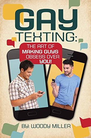 The Guide To Gay Texting. Flirty Text Message Strategies.: The Art Of Making Guys Obsess Over You! (Kindle Edition)