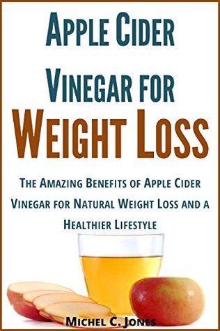 Apple Cider Vinegar for Weight Loss: The Amazing Benefits of Apple Cider Vinegar for Natural Weight Loss and a Healthier Lifestyle (Alternative Therapies Book 5)
