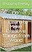 DIY Woodcrafts – Learn to Make Creative Things from Wood: Easy methods to learn woodcrafts easily and make DIY projects