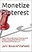 Monetize Pinterest: Learn how to Monetize Pinterest and Create Unstripable Affiliate Links by MonetizePinterest.com