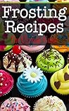 Frosting Recipes: The Ultimate Guide