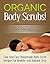 Organic Body Scrubs! DIY Recipes: Fast And Easy Homemade Body Scrub Recipes For Healthy And Radiant Skin (DIY Body Scrubs, Homemade Body Scrubs Book 1)