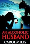 An Alcoholic Husband - a Story of Love and Hope. The extraord... by Carol Mills