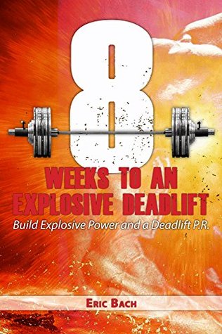 Eight Weeks to An Explosive Deadlift: Build Explosive Power and a Deadlift P.R. (Kindle Edition)