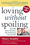 Loving without Spoiling : And 100 Other Timeless Tips for Raising Terrific Kids