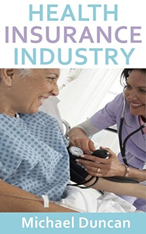Health Insurance Industry: A Guide to Health Insurance For Individuals (Kindle Edition)