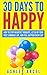 30 Days to Happy: How to stop negative thoughts, let go of your past, embrace life and feel happier every day