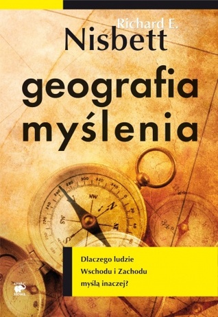 Geografia myślenia. Dlaczego ludzie Wschodu i Zachodu myślą inaczej?