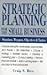 Strategic Planning for the Small Business by Craig S. Rice