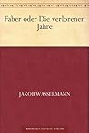 Faber oder Die verlorenen Jahre by Jakob Wassermann