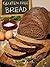 The Gluten-Free Bread Cookbook: Top 50 Most Delicious Gluten-Free Bread Recipes (Recipe Top 50's Book 76)