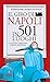 Il giro di Napoli in 501 luoghi: la città come non l'avete mai vista