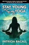 Stay Young with Easy Yoga by Patricia Bacall