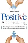 Positive Attracting: The Simple Seven Step System for More Love, Money, and Happiness