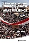 Book cover for Understanding The Political Economy Of The Arab Uprisings