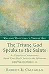 The Triune God Speaks to the Saints: An Expository Commentary Based upon Paul’s Letter to the Ephesians (Walking with Jesus Book 1)