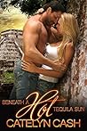 Beneath a Hot Tequila Sun by Catelyn Cash