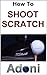 SCRATCH GOLF - How to Shoot...