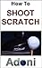 SCRATCH GOLF - How to Shoot Scratch Golfing - The Secret to B... by Sol Adoni