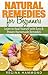 Natural Remedies For Beginners - Learn to Heal Yourself with Easy & Proven Homemade Remedies