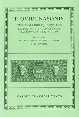 P. Ovidi Nasonis: Tristium Libri Quinque; Ibis; Ex Ponto Libri Quattuor; Halieutica; Fragmenta (Oxford Classical Texts)