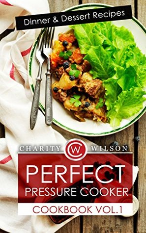 PRESSURE COOKER COOKBOOK: Vol. 1 Dinner & Dessert Recipes (Pressure Cooker Recipes) (Pressure Cooking Made Simple)