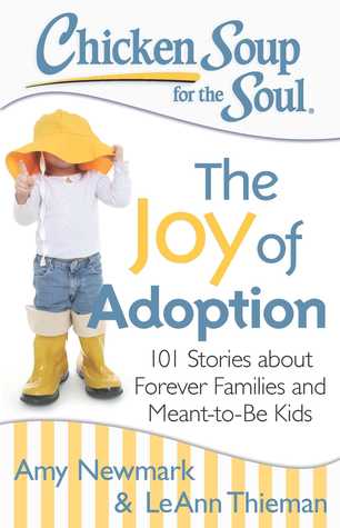 Chicken Soup for the Soul: The Joy of Adoption: 101 Stories about Forever Families and Meant-to-Be Kids (Paperback)
