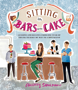 Sitting in Bars with Cake: Lessons and Recipes from One Year of Trying to Bake My Way to a Boyfriend (Hardcover)
