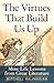 The Virtues That Build Us Up by Mitchell Kalpakgian