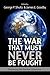 The War That Must Never Be ...
