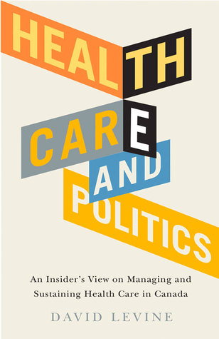 Health Care and Politics: An Insider's View on Managing and Sustaining Health Care in Canada (Paperback)