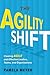 Agility Shift: Creating Agile and Effective Leaders, Teams, and Organizations