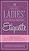 The Polite Ladies' Guide to Proper Etiquette: A Complete Guide for a Lady?s Conduct in All Her Relations Towards Society
