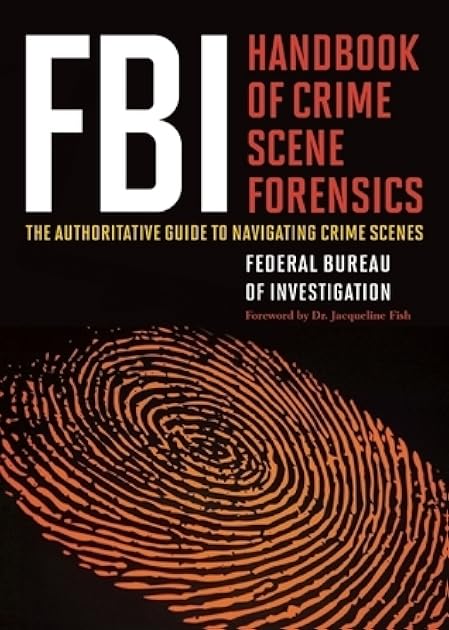 FBI Handbook of Crime Scene Forensics: The Authoritative Guide to Navigating Crime Scenes