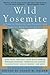 Wild Yosemite: 25 Tales of Adventure and Discovery from America's Most Beloved Writers