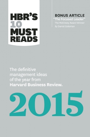 HBR's 10 Must Reads 2015: The Definitive Management Ideas of the Year from Harvard Business Review (with bonus McKinsey Award Winning article "The Focused Leader") (HBR's 10 Must Reads)
