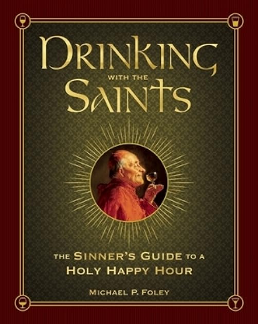 Drinking with the Saints: The Sinner's Guide to a Holy Happy Hour
