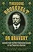 Theodore Roosevelt on Bravery: Lessons from the Most Courageous Leader of the Twentieth Century