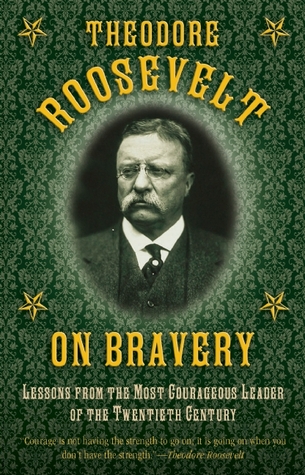 Theodore Roosevelt on Bravery: Lessons from the Most Courageous Leader of the Twentieth Century (Hardcover)