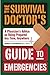 The Survival Doctor s Guide to Emergencies: A Physician s Advice on Being Prepared Anytime, Anywhere