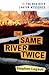 The Same River Twice