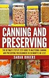 Canning: The Ultimate Step-by-Step Guide to Mastering Canning and Preserving for Beginners in 30 Minutes or Less! (Canning - Preserving - Canning and Preserving ... Recipes - Frozen Meals - Preserving Food)