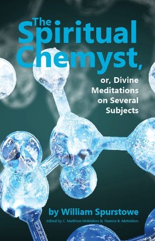 The Spiritual Chemyst, or Divine Meditations on Several Subjects (Translated)