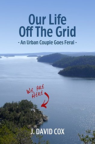 Our Life Off the Grid: An Urban Couple Goes Feral (Kindle Edition)
