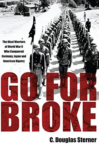 Go For Broke: The Nisei Warriors of World War II Who Conquered Germany, Japan, and American Bigotry (Kindle Edition)