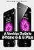 A Newbie's Guide to iPhone 6 and iPhone 6 Plus: The Unofficial Handbook to iPhone and iOS 8 (Includes iPhone 4s, and iPhone 5, 5s, 5c)