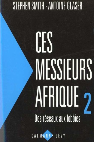 Ces messieurs Afrique 2: Des réseaux aux lobbies