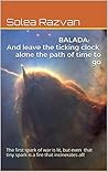 And Leave the Ticking Clock Alone, On the Path of Time to Go by R.M. Solea