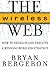 The Wireless Web: How to Develop and Execute A Winning Wireless Strategy
